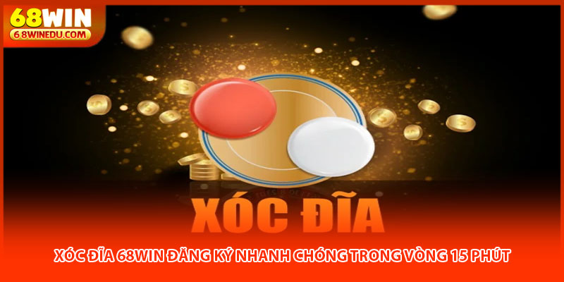 Xóc Đĩa 68win Đăng Ký Nhanh Chóng Trong Vòng 15 Phút
